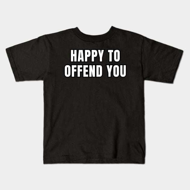 Happy To Offend You Kids T-Shirt by Spatski